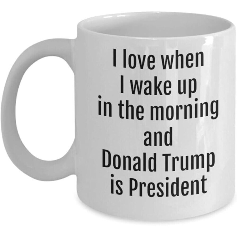 Trump Mug I Love When I Wake Up In The Morning and Donald Trump Is President